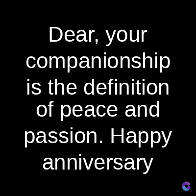 Dear, your
companionship
is the definition
of peace and
passion. Happy
anniversary