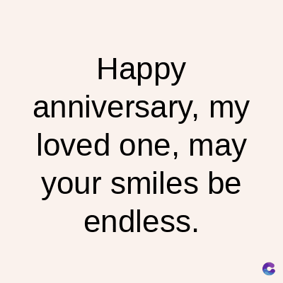 Happy
anniversary, my
loved one, may
your smiles be
endless.
C