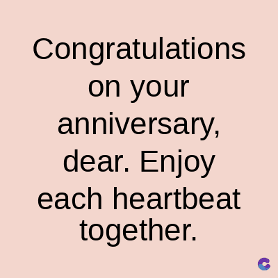 Congratulations
on your
anniversary,
dear. Enjoy
each heartbeat
together.
C
