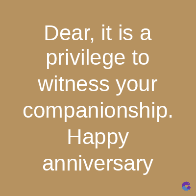 Dear, it is a
privilege to
witness your
companionship.
Happy
anniversary