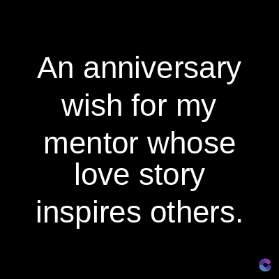 An anniversary
wish for my
mentor whose
love story
inspires others.