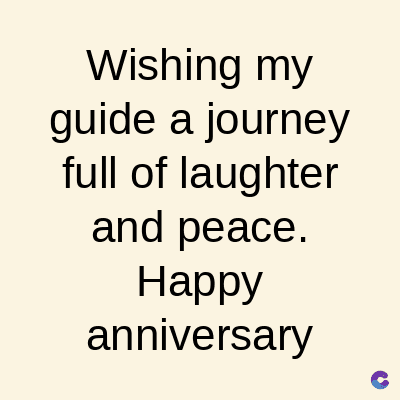 Wishing my
guide a journey
full of laughter
and peace.
Happy
anniversary
C