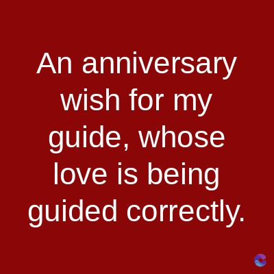 An anniversary
wish for my
guide, whose
love is being
guided correctly.