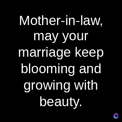 Mother-in-law,
may your
marriage keep
blooming and
growing with
beauty.