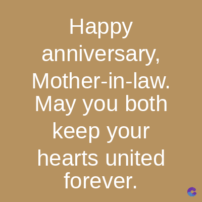 Happy
anniversary,
Mother-in-law.
May you both
keep your
hearts united
forever.