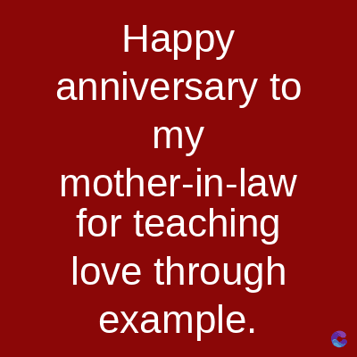 Happy
anniversary to
my
mother-in-law
for teaching
love through
example.