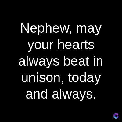 Nephew, may
your hearts
always beat in
unison, today
and always.