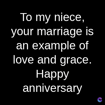To my niece,
your marriage is
an example of
love and grace.
Happy
anniversary