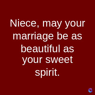Niece, may your
marriage be as
beautiful as
your sweet
spirit.