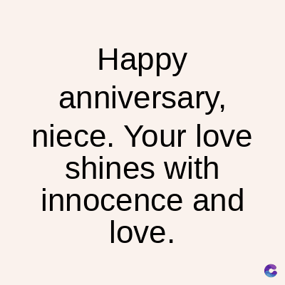 Happy
anniversary,
niece. Your love
shines with
innocence and
love.
C