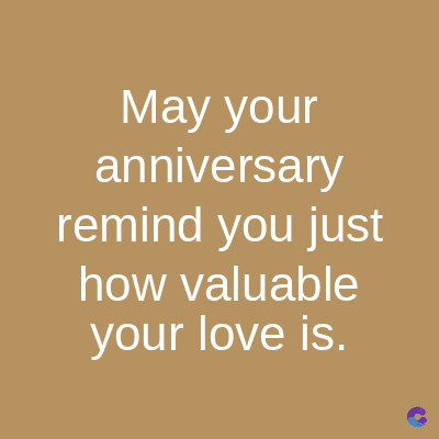 May your
anniversary
remind you just
how valuable
your love is.