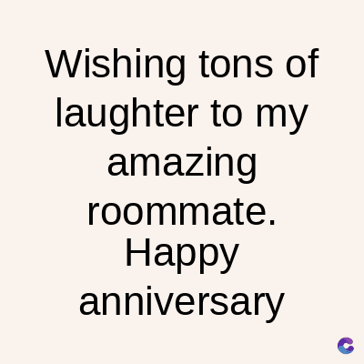 Wishing tons of
laughter to my
amazing
roommate.
Happy
anniversary
C