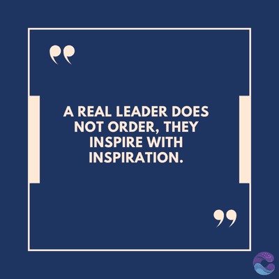 A REAL LEADER DOES
NOT ORDER, THEY
INSPIRE WITH
INSPIRATION.
99