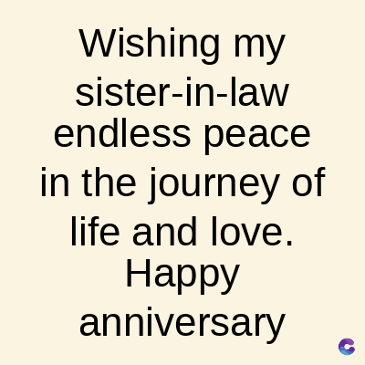 Wishing my
sister-in-law
endless peace
in the journey of
life and love.
Happy
anniversary
C