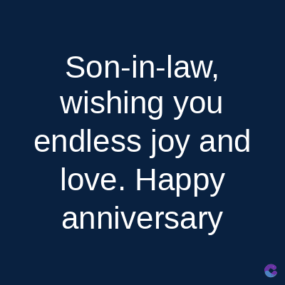 Son-in-law,
wishing you
endless joy and
love. Happy
anniversary