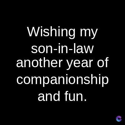 Wishing my
son-in-law
another year of
companionship
and fun.