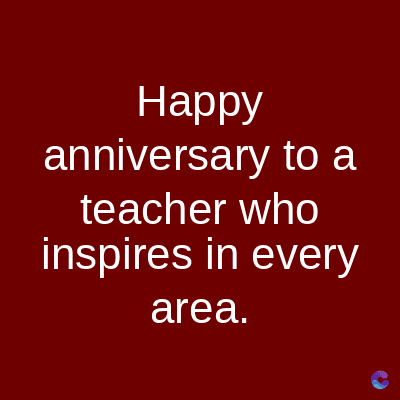 Happy
anniversary to a
teacher who
inspires in every
area.
