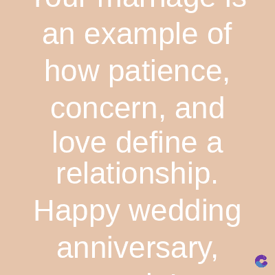 an example of
how patience,
concern, and
love define a
relationship.
Happy wedding
anniversary,
C