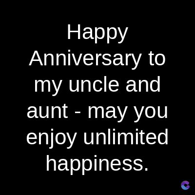 Happy
Anniversary to
my uncle and
aunt - may you
enjoy unlimited
happiness.