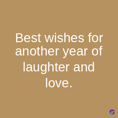 Best wishes for
another year of
laughter and
love.