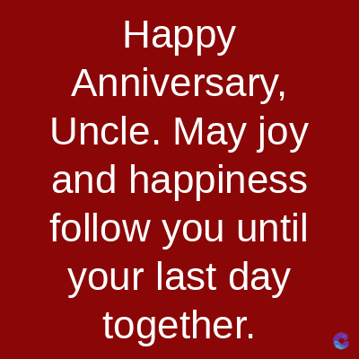 Happy
Anniversary,
Uncle. May joy
and happiness
follow you until
your last day
together.