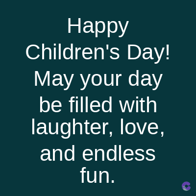 Happy
Children's Day!
May your day
be filled with
laughter, love,
and endless
fun.