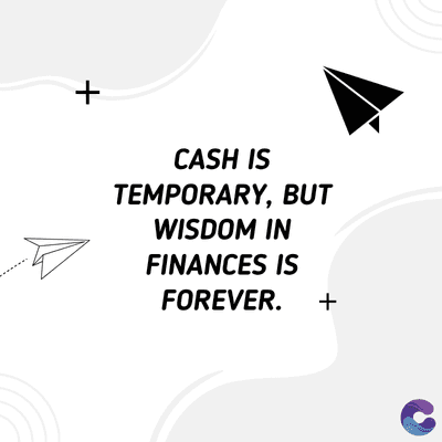 +
CASH IS
TEMPORARY, BUT
WISDOM IN
FINANCES IS
FOREVER. +