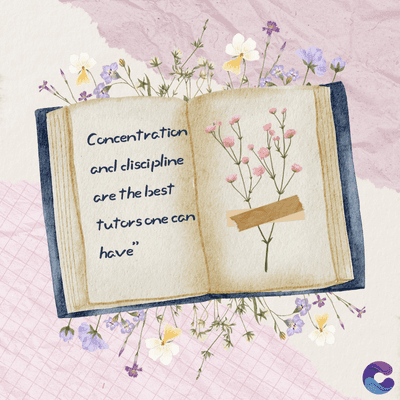 Concentration
and cliscipline
are the best
tutors one can
have"