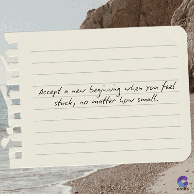 Accept a new
stuck,
40
• beginning when you feel
matter how small.
Crafto