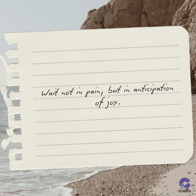 Wait not in pain, but in anticipation
of joy.
Crafto