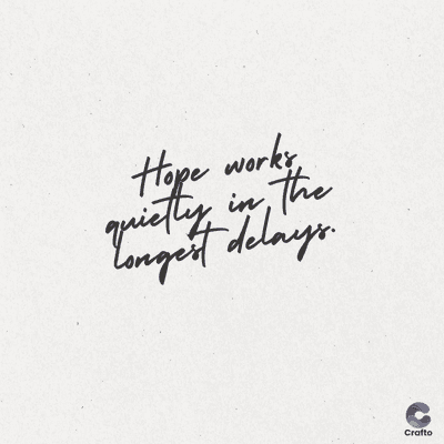 Hope works
in the
Longest delays.
quietly
Crafto