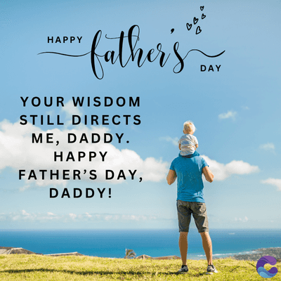 BBB
HAPPY
father's
YOUR WISDOM
STILL DIRECTS
ME, DADDY.
HAPPY
FATHER'S DAY,
DADDY!
DAY
