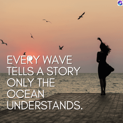 EVERY WAVE
TELLS A STORY
ONLY THE
OCEAN
UNDERSTANDS.
C