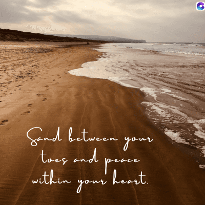 Sand between your
toes and
within
your
peace
heart.
C