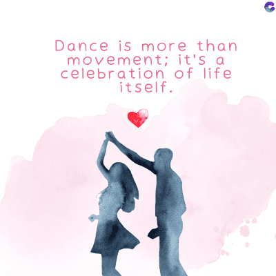 Dance is more than
movement; it's a
celebration of life
itself.
C