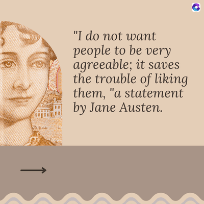 "I do not want
people to be very
agreeable; it saves
the trouble of liking
them, "a statement
by Jane Austen.