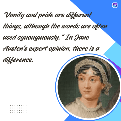 "Vanity and pride are different
things, although the words are often
used synonymously." In Jane
Austen's expert opinion, there is a
difference.
.......