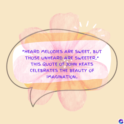 "HEARD MELODIES ARE SWEET, BUT
THOSE UNHEARD ARE SWEETER,"
THIS QUOTE OF JOHN KEATS
CELEBRATES THE BEAUTY OF
IMAGINATION.
0
