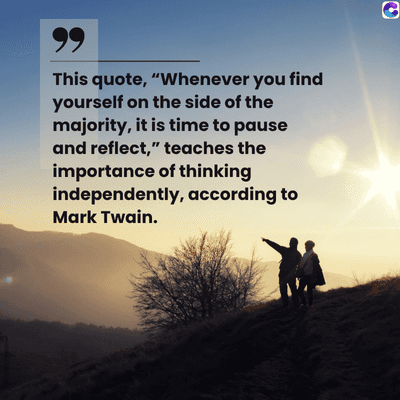 0
99
This quote, "Whenever you find
yourself on the side of the
majority, it is time to pause
and reflect," teaches the
importance of thinking
independently, according to
Mark Twain.