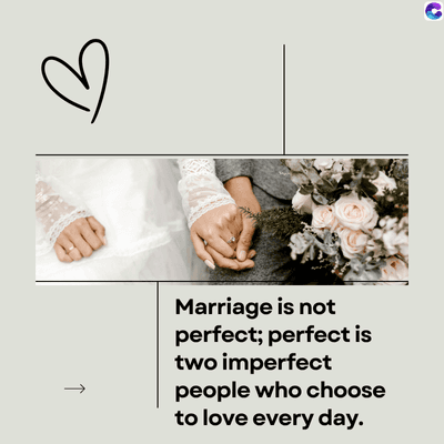 B
Marriage is not
perfect; perfect is
two imperfect
people who choose
to love every day.
C