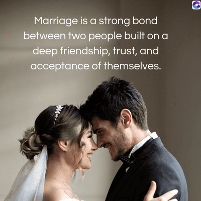 Marriage is a strong bond
between two people built on a
deep friendship, trust, and
acceptance of themselves.
C