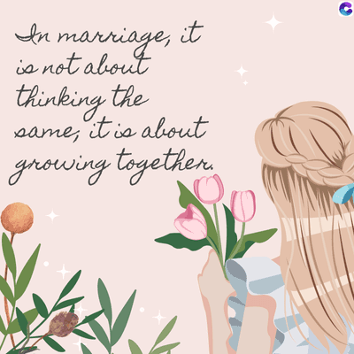 In marriage,
is not about
thinking the
same,
it
it is about
growing together.
C