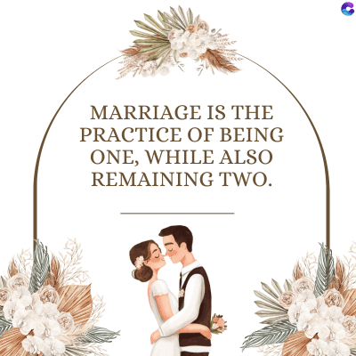 MARRIAGE IS THE
PRACTICE OF BEING
ONE, WHILE ALSO
REMAINING TWO.
C
