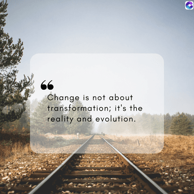 66
Change is not about
transformation; it's the
reality and evolution.
C