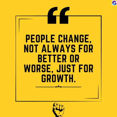 ff
PEOPLE CHANGE,
NOT ALWAYS FOR
BETTER OR
WORSE, JUST FOR
GROWTH.
