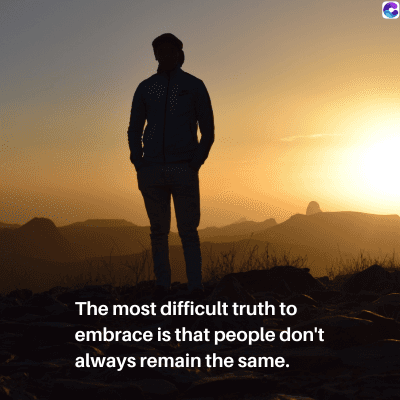 The most difficult truth to
embrace is that people don't
always remain the same.
C