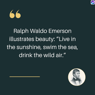 Ralph Waldo Emerson
illustrates beauty: "Live in
the sunshine, swim the sea,
drink the wild air."