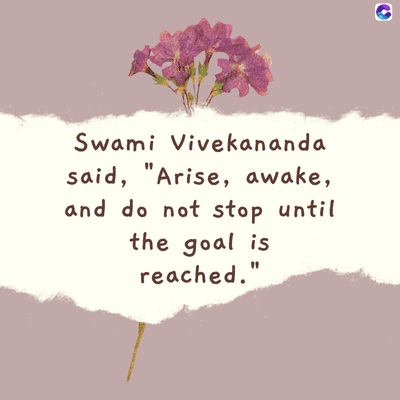 Swami
Vivekananda
said, "Arise, awake,
and do not stop until
the goal is
reached."