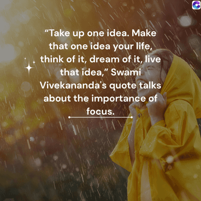 0
"Take up one idea. Make
that one idea your life,
think of it, dream of it, live
that idea," Swami
Vivekananda's quote talks
about the importance of
focus.