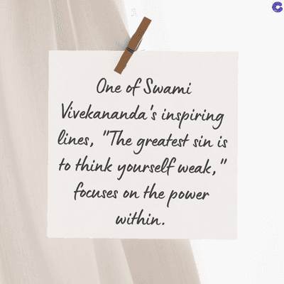 One of Swami
Vivekananda's inspiring
lines, "The greatest sin is
to think yourself weak,"
focuses on the power
within.
C